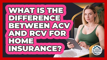 What Is The Difference Between ACV And RCV For Home Insurance? - Your Home Insurance Guide