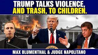 Max Blumenthal : Trump Talks Violence, and Trash, to Children.| Judge Napolitano