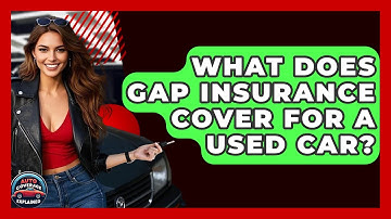 What Does Gap Insurance Cover For A Used Car? - Auto Coverage Explained