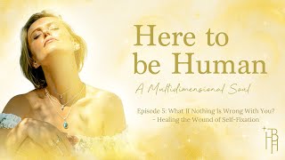 Season1, Episode 5: What If Nothing Is Wrong With You? - Healing the Wound of Self-Fixation