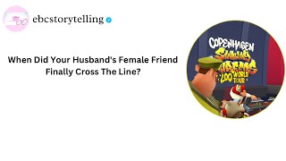When did your husband's female friend finally cross the line? 
