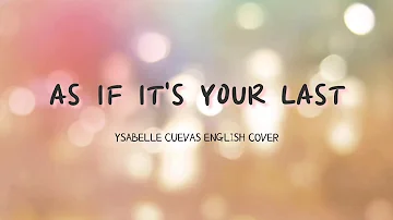AS IF IT'S YOUR LAST (English Cover) - Ysabelle Cuevas