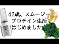 42歳　プロテイン、スムージー生活はじめました