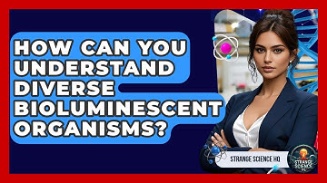 How Can You Understand Diverse Bioluminescent Organisms? - Strange Science HQ