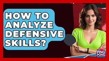How To Analyze Defensive Skills? - Ping Pong Prodigy