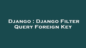 Django : Django Filter Query Foreign Key