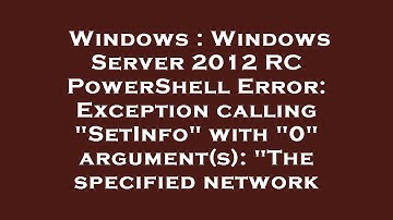 Windows : Windows Server 2012 RC PowerShell Error: Exception calling "SetInfo" with "0" argument(s):