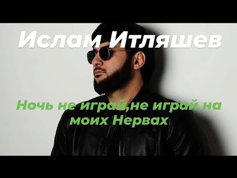 Ночь не играй,не играй на моих Нервах- Ислам Итляшев(Текст Песни) Новая версия 2021