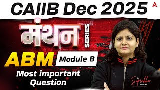 CAIIB Dec 2025 | मंथन Series | ABM | Module B | Most important Question | By Suprabha Mam