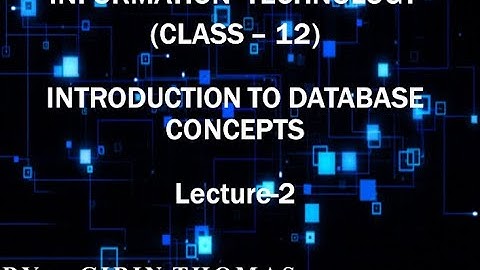 INFORMATION TECHNOLOGY(CLASS-12)-Lecture-2-by GIBIN THOMAS (DATABASE CONCEPTS)