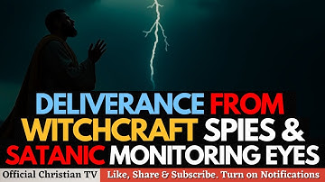 PRAYER AGAINST WITCHCRAFT SPIES AND SATANIC EYES | Spiritual Warfare Prayers