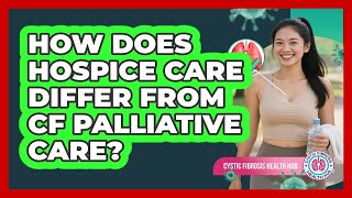 How Does Hoe Care Differ From Cf Palliative Care? - Cystic Fibrosis Health Hub