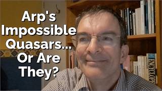 Arp's Impossible Quasars... Or Are They