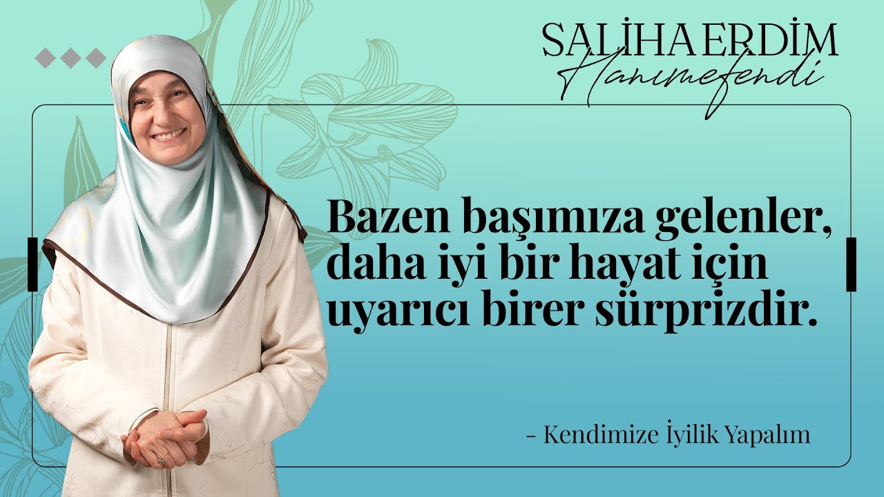 Bazen Başımıza Gelenler, Daha İyi Bir Hayat İçin Uyarıcı Birer Sürprizdir | Saliha Erdim