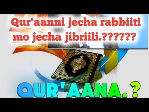 Qur Aanni Jecha Rabbiiti Mo ﷻ Jecha Jibriili Akkamitti Qur Aanatti Amanuu Qabna