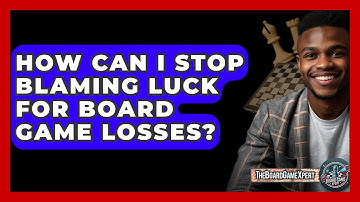 How Can I Stop Blaming Luck For Board Game Losses? - The Board Game Xpert
