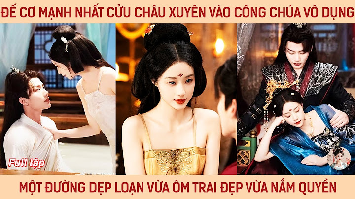 Đế cơ mạnh nhất cửu châu xuyên vào công chúa vô dụng 1 đường dẹp loạn vừa ôm trai đẹp vừa nắm quyền