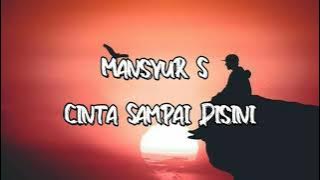 Cinta Sampai Disini - Mansyur S | Lirik
