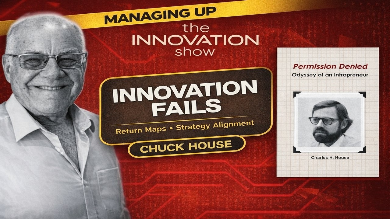Why Corporate Innovation Fails: Chuck House on Return Maps, Managing Up & Strategy Alignment