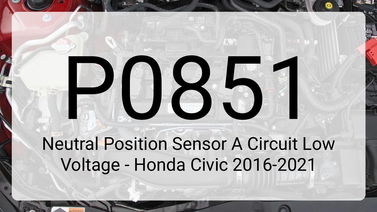 DTC P0851: Neutral Position Sensor A Circuit Low Voltage - Honda Civic 2016-2021