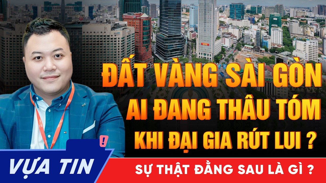 AI ĐANG THÂU TÓM ĐẤT VÀNG SÀI GÒN KHI CÁC ÔNG LỚN ÂM THẦM THÁO CHẠY - SỰ THẬT ĐƯỢC HÉ LỘ