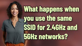 What happens when you use the same SSID for 2.4GHz and 5GHz networks?
