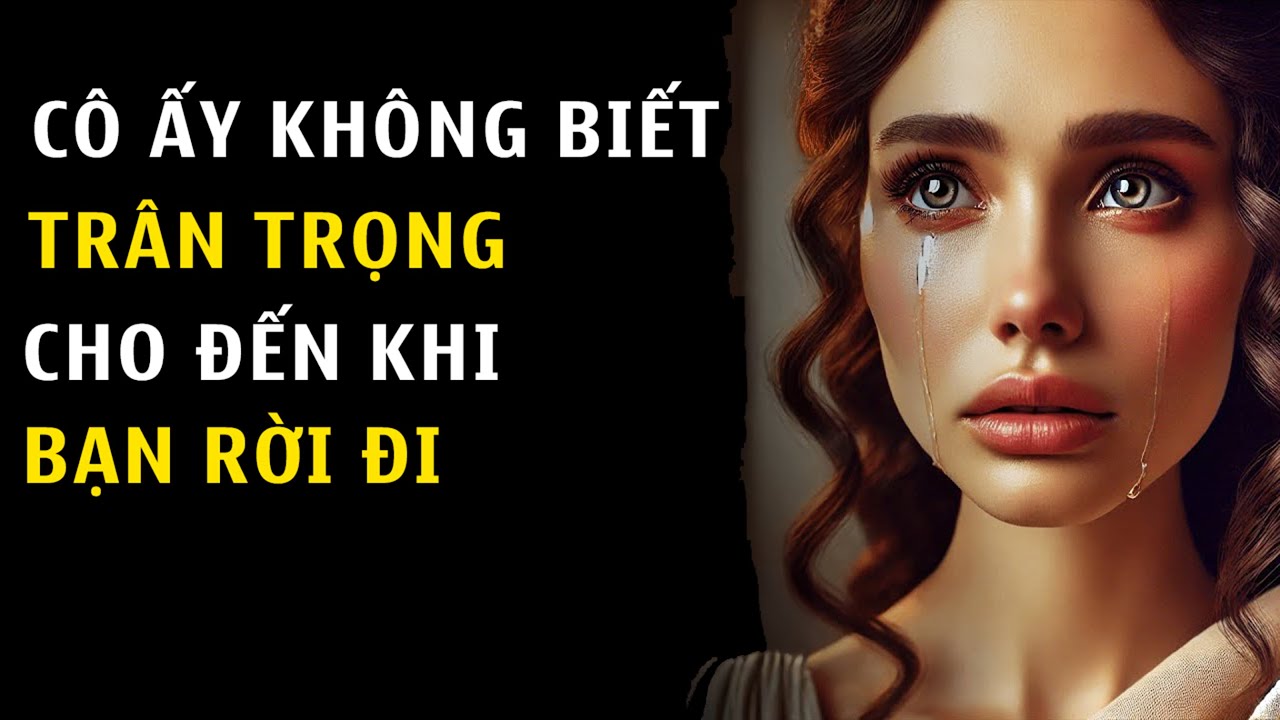 Cô Ấy Không Trân Trọng Giá Trị Của Bạn… Cho Đến Khi Bạn Rời Đi | Chủ Nghĩa Khắc Kỷ