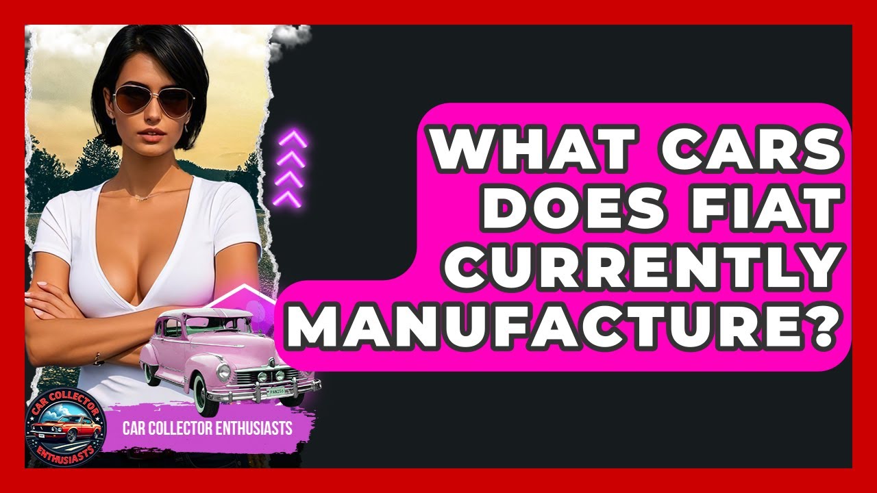 What Cars Does Fiat Currently Manufacture? - Car Collector Enthusiasts
