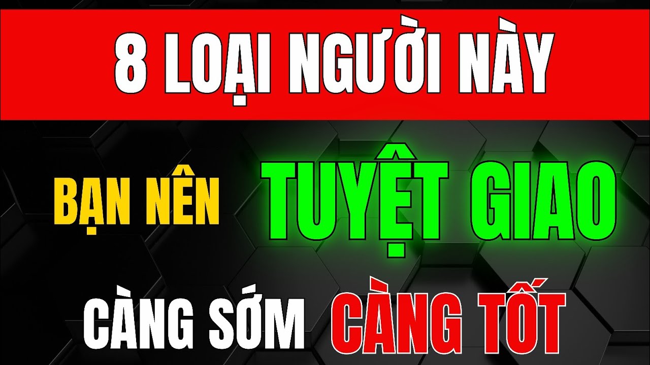 8 Loại Người này Bạn Nên TUYỆT GIAO CÀNG SỚM CÀNG TỐT_Bài Học CAY ĐẮNG Từ Cổ Nhân_Triết Lý Tinh Hoa