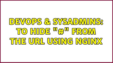 DevOps & SysAdmins: To hide "#" from the URL using Nginx