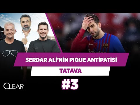 Pique’yi sevmem; Madrid düşmanıdır! | Serdar Ali Çelikler & Zafer Algöz & Irmak Kazuk | Tatava #3