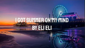 I got summer on my mind by Eli Eli (Lyrics)