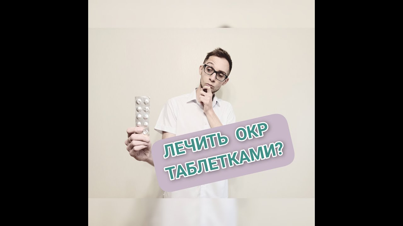 ЛЕЧЕНИЕ ОКР: НУЖНО ЛИ ЛЕЧИТЬ ОКР ТАБЛЕТКАМИ? Обсессивно-компульсивное ...
