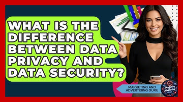 What Is The Difference Between Data Privacy And Data Security? - Marketing and Advertising Guru