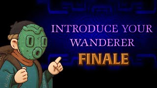 Introduce your Wanderer pt.3 Finale