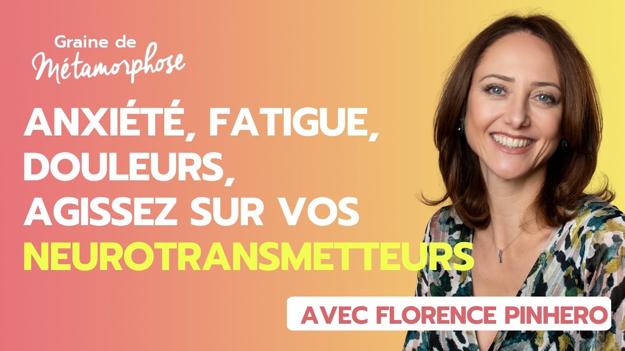 Anxiété, fatigue, douleurs, agissez sur vos neurotransmetteurs ! Avec Florence Pinheiro Ortolan