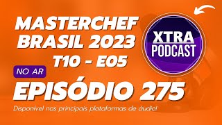 BAIÃO DE DOIS, &quot;TRETINHAS&quot; E BOLO! | MASTERCHEFBR 2023 | Xtra Podcast #275