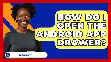How Do I Open The Android App Drawer? - Be App Savvy