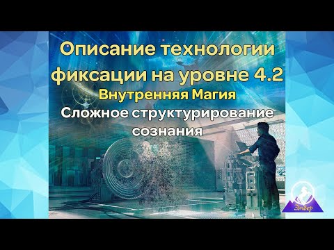 Описание технологии фиксации на уровне 4.2. Внутренняя Магия. Сложное структурирование сознания.