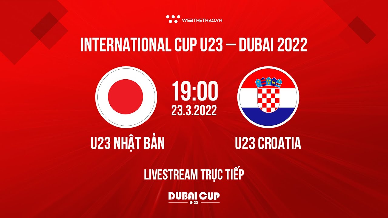 🛑 TRỰC TIẾP | U23 Nhật Bản vs U23 Croatia | Giải bóng đá U23 Dubai Cup 2022