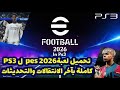 تحميل لعبة PES 2026 PS3 كاملة أحدث نسخة بآخر الانتقالات والتحديثات 2025 2026 PES 2026 ISO PS3 
