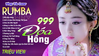 999 ĐÓA HỒNG , THƯƠNG LY BIỆT - LK Nhạc Trẻ Rumba 8x 9x Hót TikTok - ALBUM RUMBA XUẤT SẮC NHẤT