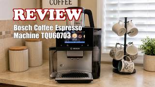 Review - Bosch TQU60703 Fully Automatic Coffee Espresso Machine 2026