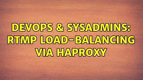 DevOps & SysAdmins: RTMP load-balancing via HAProxy