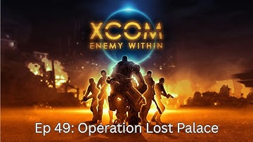 XCOM: Enemy Within | EP 49: Operation Lost Palace | No Commentary Gameplay