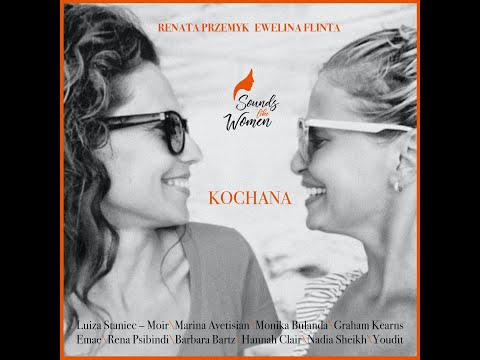 ‘Kochana’ - Sounds Like Women, Renata Przemyk, Ewelina Flinta & 10 międzynarodowych artystek