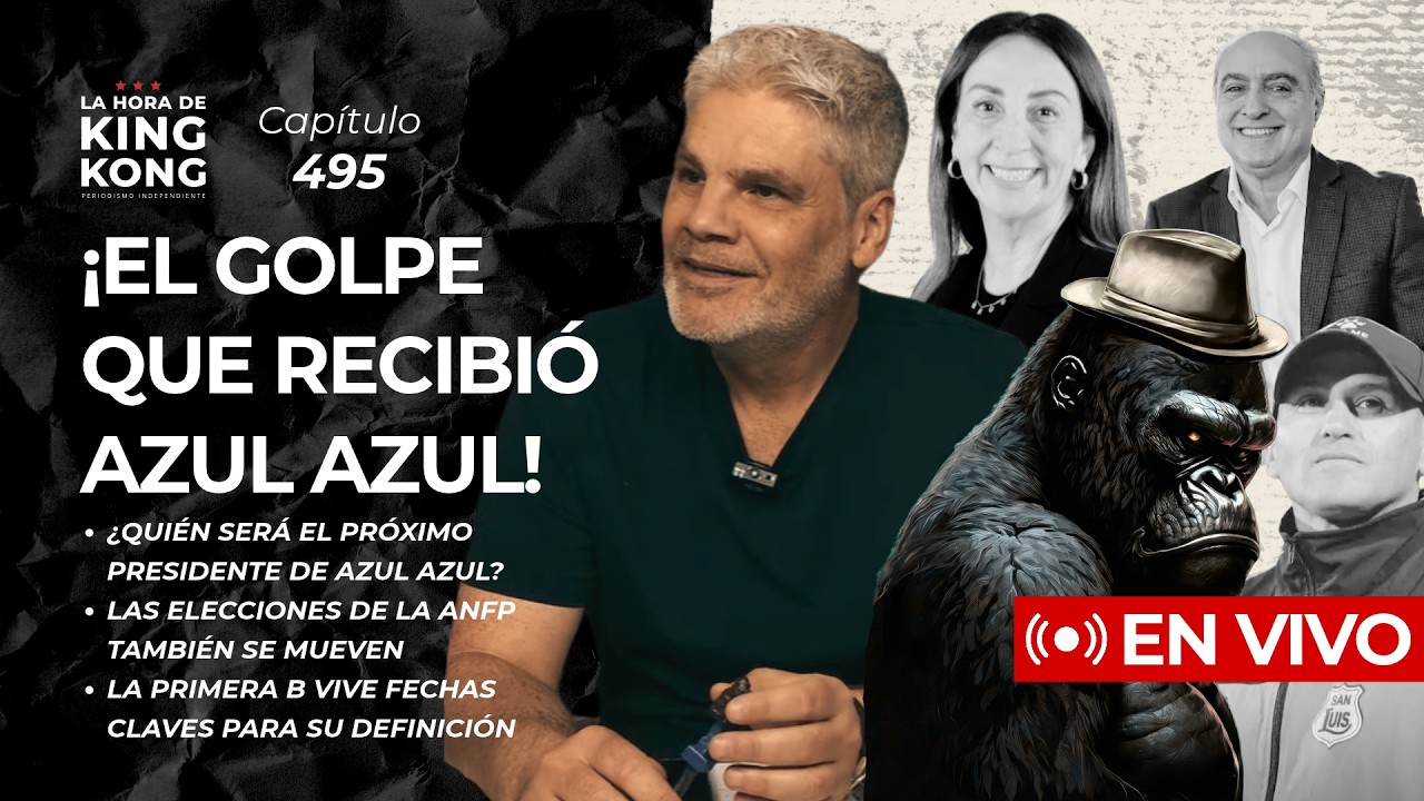 ¡Terremoto en #AzulAzul! ¿Cambios en la ANFP? - La Hora de King Kong - Cap.495