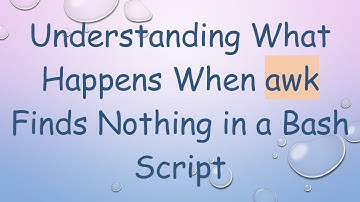 Understanding What Happens When awk Finds Nothing in a Bash Script