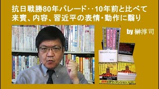 抗日戦勝80年パレード‥10年前と比べて来賓、内容、習近平の表情・動作に翳り　by榊淳司