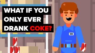 What If You Only Drank Coke (Soda) and Nothing Else?